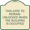 Signmission This Gate to Remain Unlocked When Building Is Occupied Heavy-Gauge Alum, 18" x 18", TG-1818-22815 A-DES-TG-1818-22815 - alternate 1